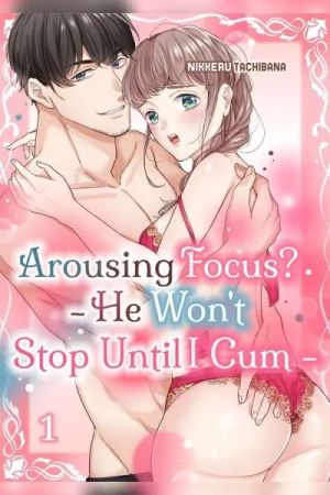 Arousing Focus? – He Won’t Stop Until I Cum –